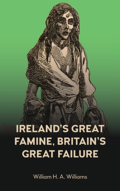 Bilde av Ireland¿s Great Famine, Britain¿s Great Failure Av William H. A. Williams