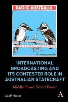 International Broadcasting and Its Contested Role in Australian Statecraft - Middle Power, Smart Power