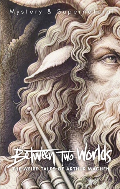 Between Two Worlds - The Weird Tales of Arthur Machen