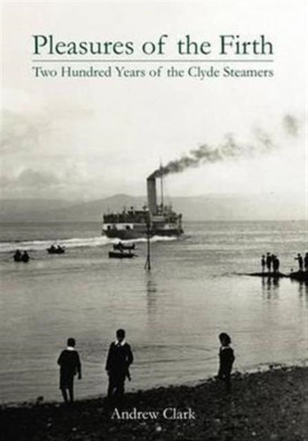 Pleasures of the Firth - Two Hundred Years of the Clyde Steamers 1812 - 2012