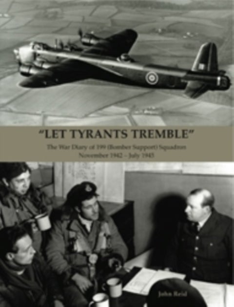 "Let Tyrants Tremble" - The War Diary of 199 (Bomber Support) Squadron November 1942 - July 1945