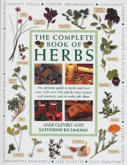 The Complete Book of Herbs - The ultimate guide to herbs and their uses, with over 120 step-by-step recipes and practical, easy-t