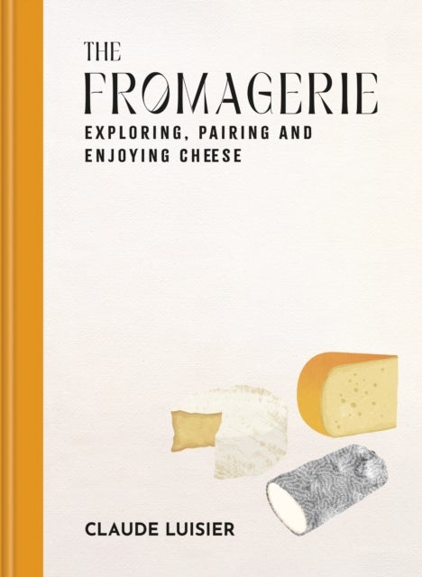 The Fromagerie - Exploring, Pairing & Enjoying Cheese