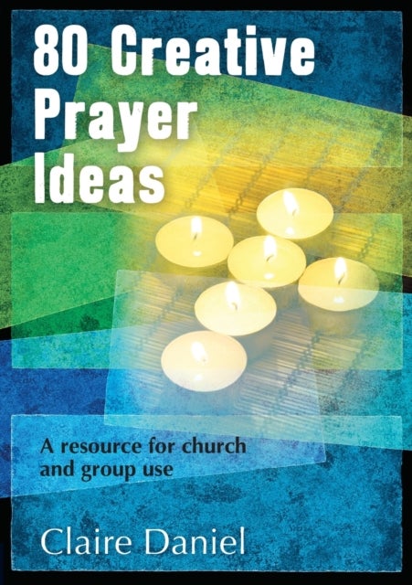 80 Creative Prayer Ideas - A resource for church and group use