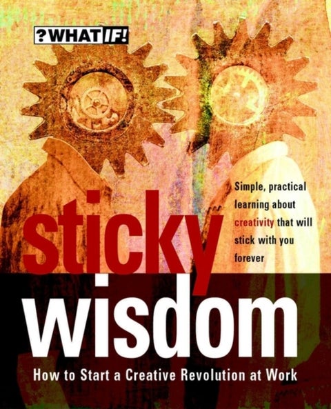 Sticky Wisdom - How to Start a Creative Revolution at Work
