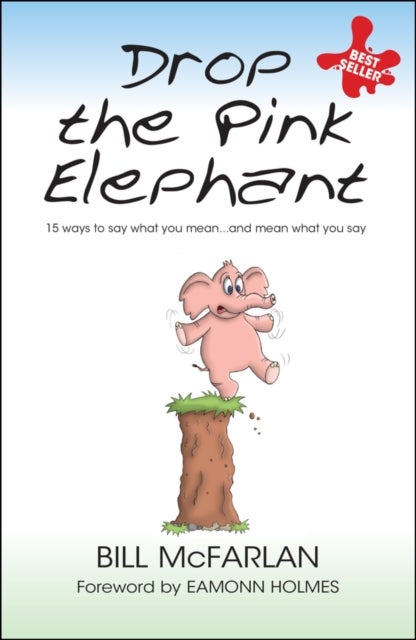Drop the Pink Elephant - 15 Ways to Say What You Mean...and Mean What You Say