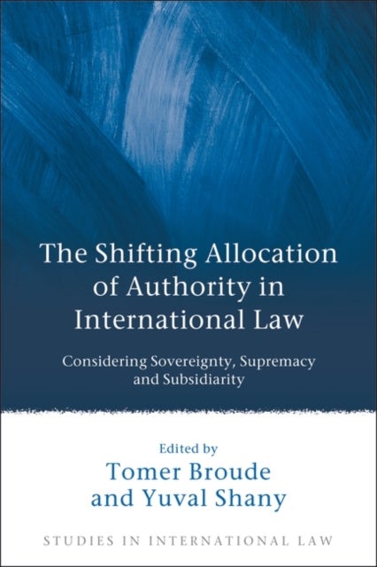 The Shifting Allocation of Authority in International Law - Considering Sovereignty, Supremacy and Subsidiarity