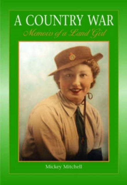A Country War Memoirs of a Land Girl - In Love on the Land in Wartime Devon