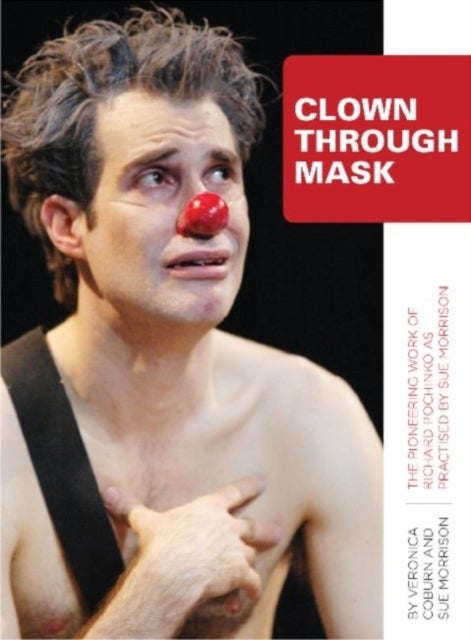 Clown Through Mask - The Pioneering Work of Richard Pochinko as Practised