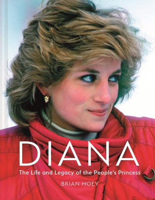 Diana - The Life and Legacy of the People's Princess
