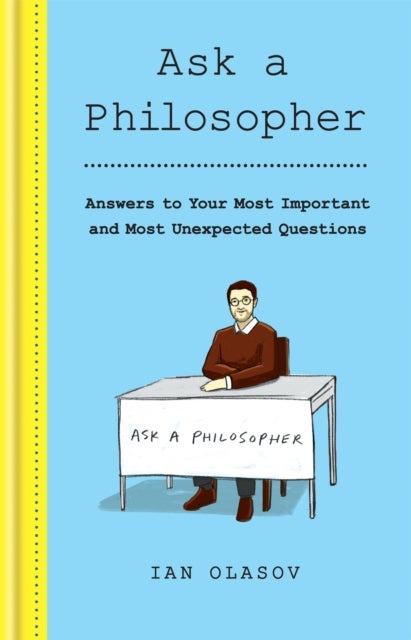 Ask a Philosopher - Answers to Your Most Important - and Most Unexpected - Questions