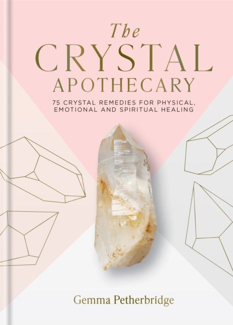 The Crystal Apothecary - 75 crystal remedies for physical, emotional and spiritual healing