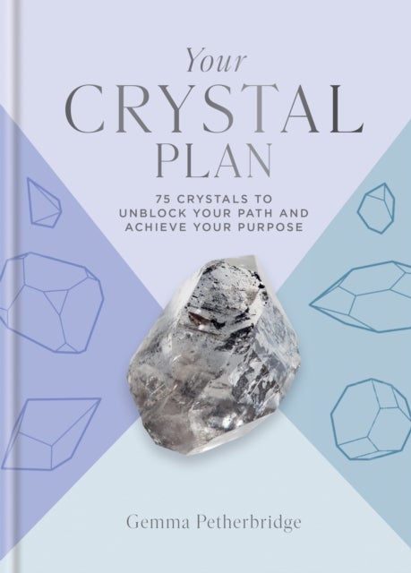 Your Crystal Plan - 75 crystals to unblock your path and achieve your purpose