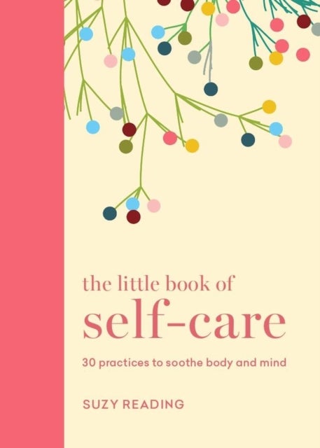 The Little Book of Self-care - 30 practices to soothe the body, mind and soul