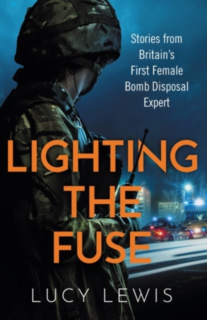Lighting the Fuse - Stories from Britain's first female bomb disposal expert
