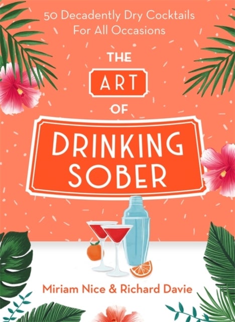 The Art of Drinking Sober - 50 Decadently Dry Cocktails For All Occasions