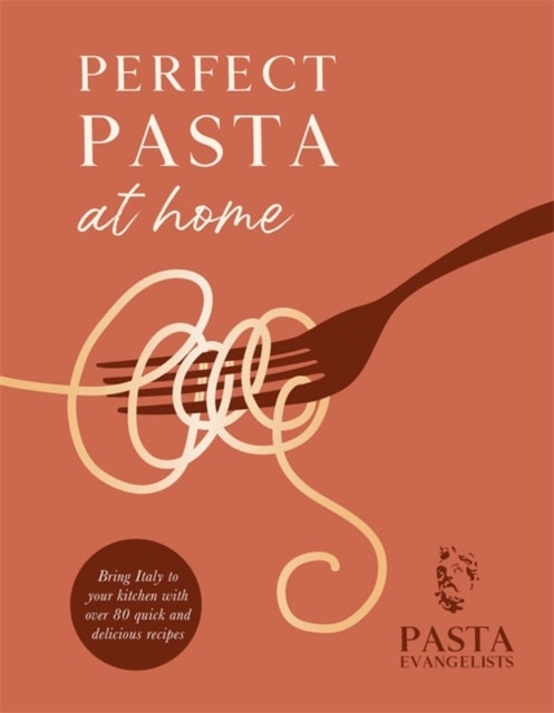Bilde av Perfect Pasta At Home Av Pasta Evangelists Ltd