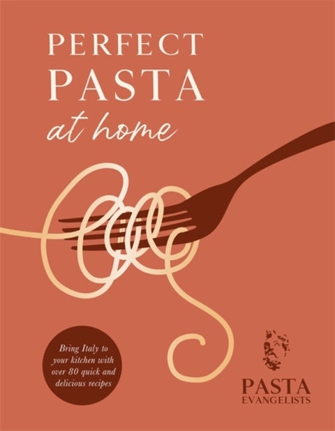 Perfect Pasta at Home - Bring Italy to your kitchen with over 80 quick and delicious recipes