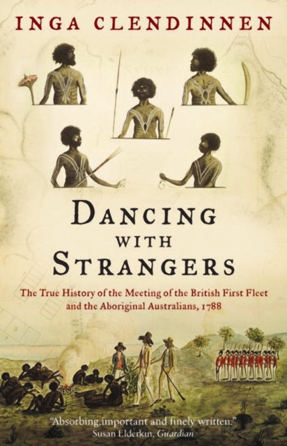 Dancing With Strangers - The True History of the Meeting of the British First Fleet and the Aboriginal Australians, 1788