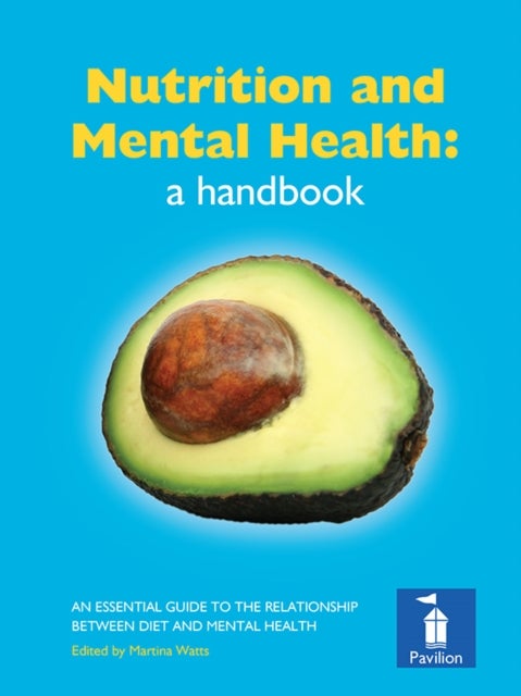 Nutrition and Mental Health: a Handbook - An Essential Guide to the Relationship Between Diet and Mental Health