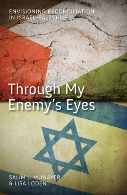 Through My Enemy's Eyes - Envisioning Reconciliation in Israel-Palestine