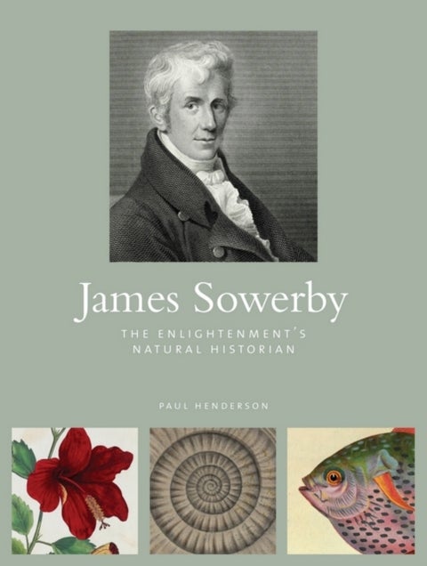 James Sowerby - The Enlightenment's Natual Historian