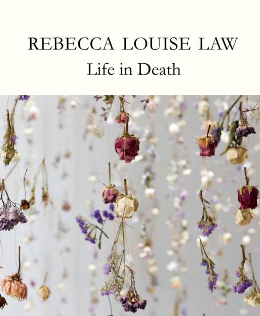 Rebecca Louise Law: Life in Death - Life in Death