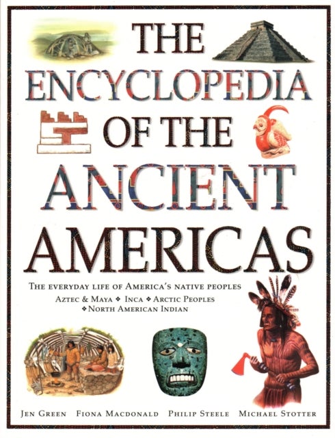 Bilde av The Ancient Americas, The Encyclopedia Of Av Fiona Macdonald, Philip Steele, Michael Stotter, Jen Green