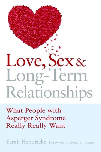 Love, Sex and Long-Term Relationships - What People with Asperger Syndrome Really Really Want