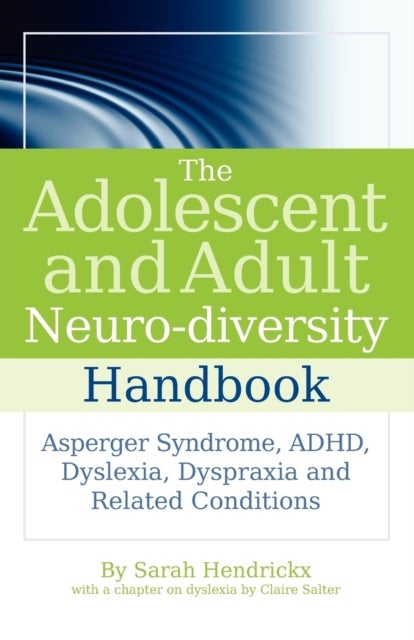 The Adolescent and Adult Neuro-diversity Handbook - Asperger Syndrome, ADHD, Dyslexia, Dyspraxia and Related Conditions