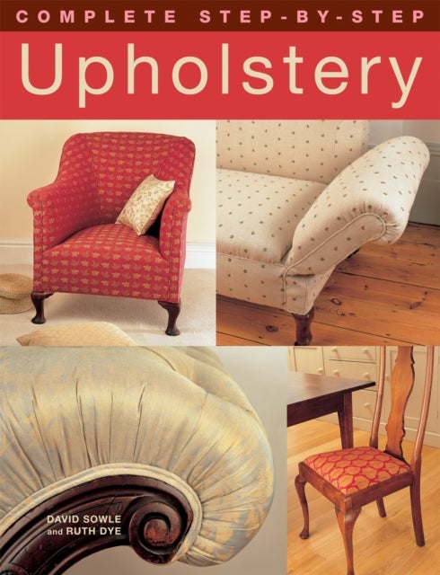 Bilde av Complete Step-by-step Upholstery Av David Sowle, Ruth Dye