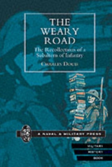 The Weary Road - The Recollections of a Subaltern of Infantry