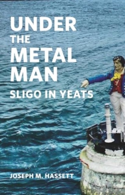 Under The Metal Man - Sligo in Yeats