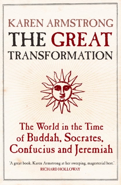 The Great Transformation - The World in the Time of Buddha, Socrates, Confucius and Jeremiah