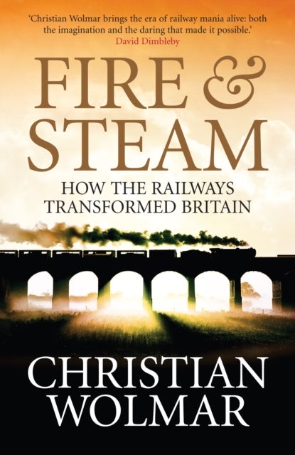 Fire and Steam - How the Railways Transformed Britain