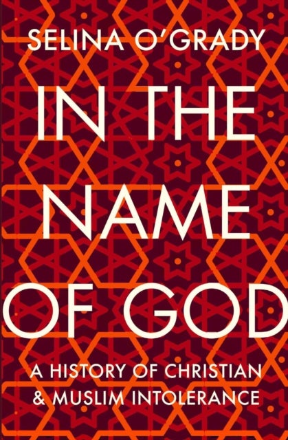 In the Name of God - A History of Christian and Muslim Intolerance