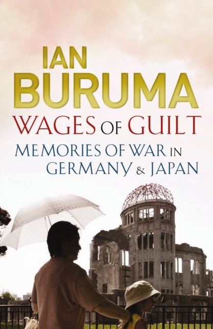 Wages of Guilt - Memories of War in Germany and Japan
