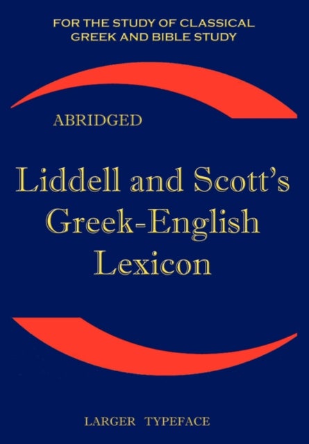 Liddell and Scott's Greek-English Lexicon - Original Edition, Republished in Larger and Clearer Typeface