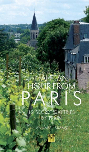 Half an Hour from Paris - 12 Secret Daytrips by Train