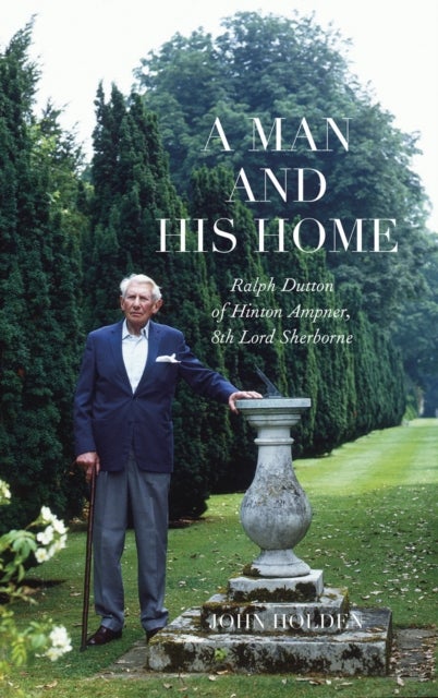 A Man and his Home - Ralph Dutton of Hinton Ampner, 8th Baron Sherborne