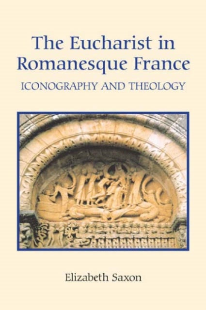The Eucharist in Romanesque France - Iconography and Theology
