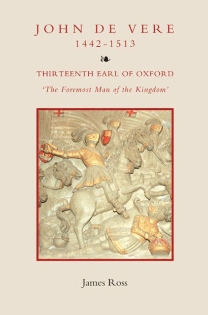 John de Vere, Thirteenth Earl of Oxford (1442-1513) - `The Foremost Man of the Kingdom'