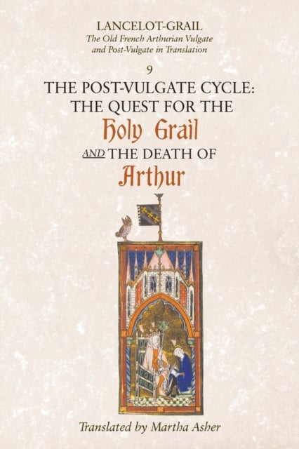 Lancelot-Grail: 9. The Post-Vulgate Cycle. The Quest for the Holy Grail and The Death of Arthur - The Old French Arthurian Vulgate and Post-Vulgate in Translation