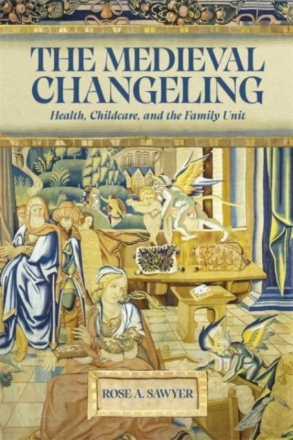 The Medieval Changeling - Health, Childcare, and the Family Unit