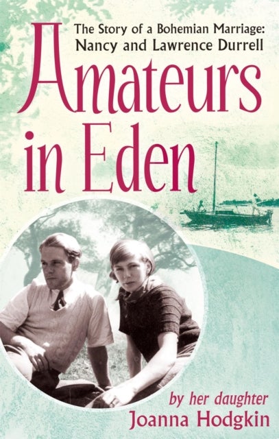 Amateurs In Eden - The Story of a Bohemian Marriage: Nancy and Lawrence Durrell
