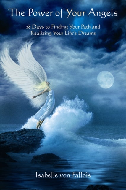 Power of Your Angels - 28 Days to Finding Your Path and Realizing Your Life's Dreams