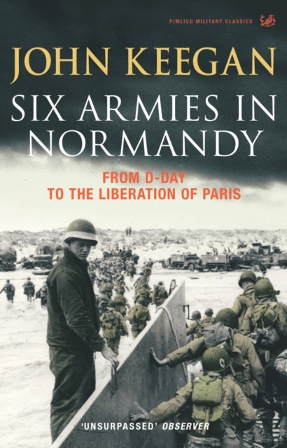 Six Armies In Normandy - From D-Day to the Liberation of Paris June 6th-August 25th,1944