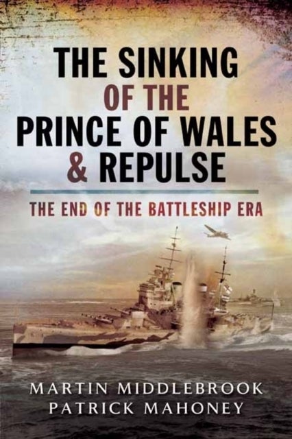 Bilde av Sinking Of The Prince Of Wales &amp; Repulse: The End Of The Battleship Era Av Martin Middlebrook, Patrick Mahoney