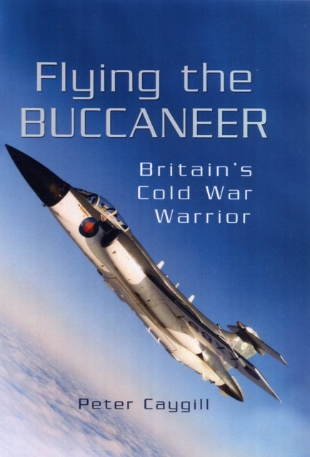 Bilde av Flying The Buccaneer: Britain&#039;s Cold War Warrior Av Peter Caygill