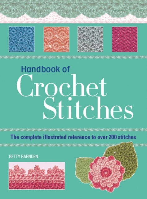 Handbook of Crochet Stitches - The Complete Illustrated Reference to Over 200 Stitches